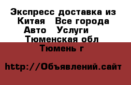 Экспресс доставка из Китая - Все города Авто » Услуги   . Тюменская обл.,Тюмень г.